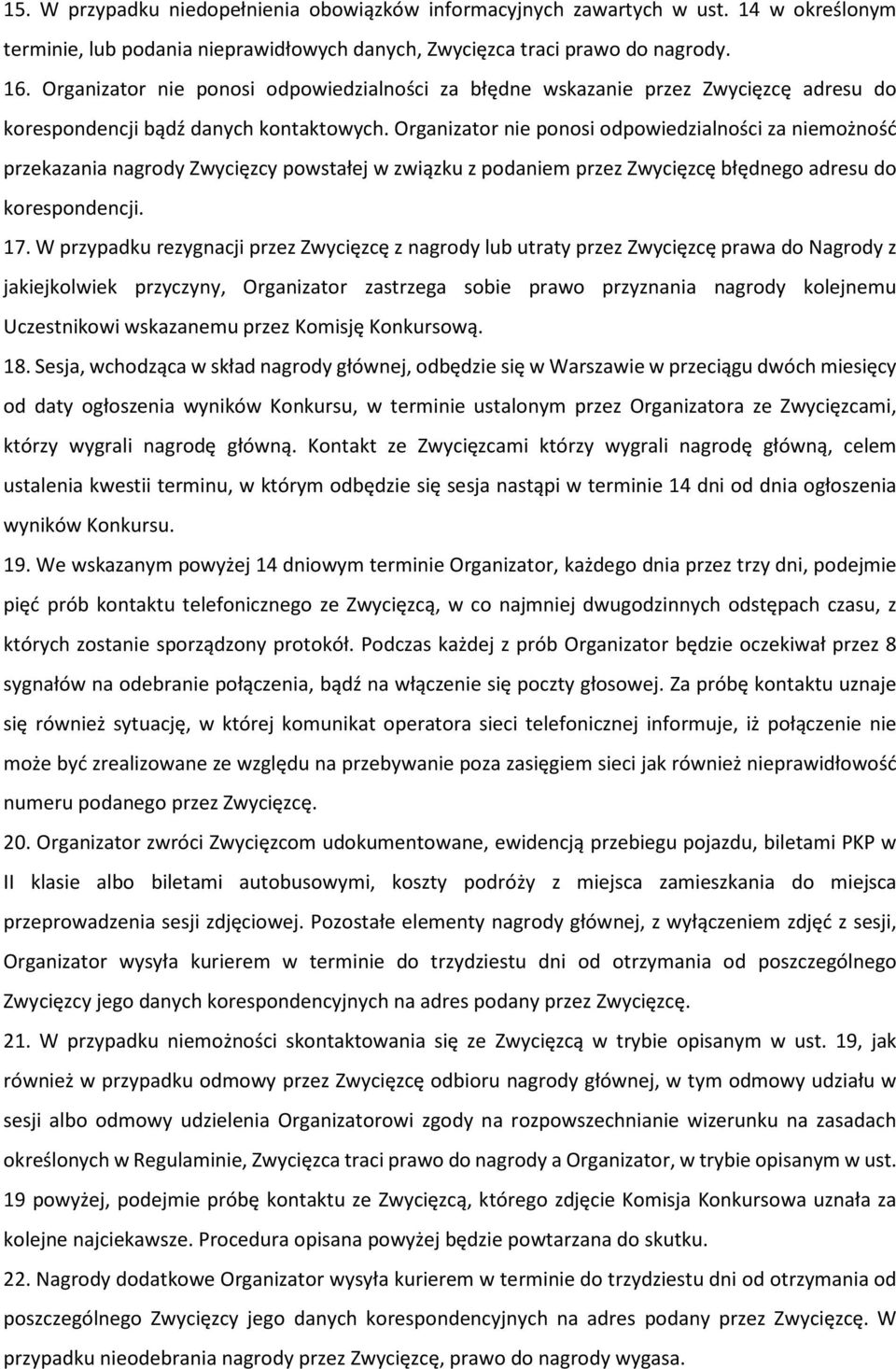 Organizator nie ponosi odpowiedzialności za niemożność przekazania nagrody Zwycięzcy powstałej w związku z podaniem przez Zwycięzcę błędnego adresu do korespondencji. 17.