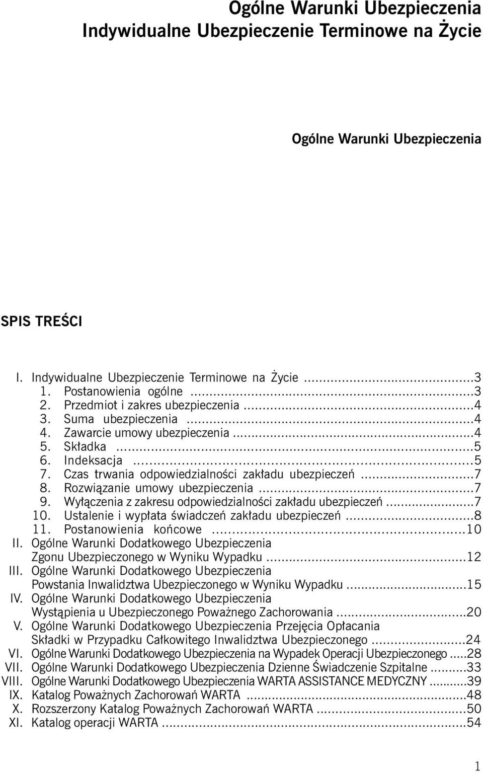 Rozwiązanie umowy ubezpieczenia...7 9. Wyłączenia z zakresu odpowiedzialności zakładu ubezpieczeń...7 10. Ustalenie i wypłata świadczeń zakładu ubezpieczeń...8 11. Postanowienia końcowe...10 II.