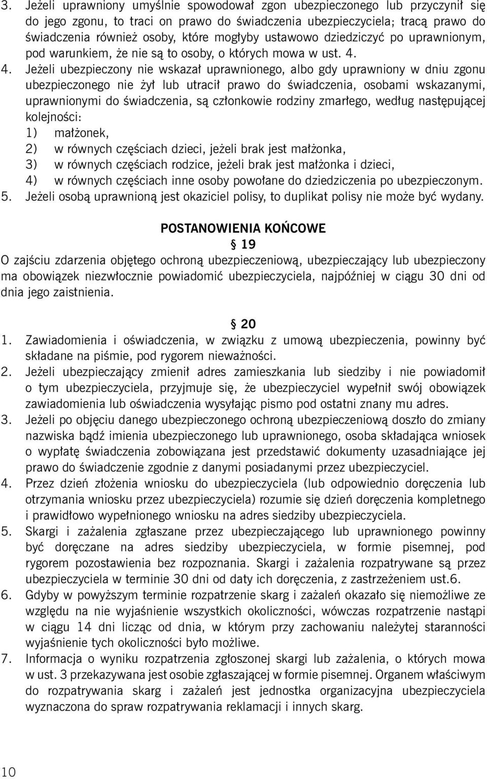 4. Jeżeli ubezpieczony nie wskazał uprawnionego, albo gdy uprawniony w dniu zgonu ubezpieczonego nie żył lub utracił prawo do świadczenia, osobami wskazanymi, uprawnionymi do świadczenia, są