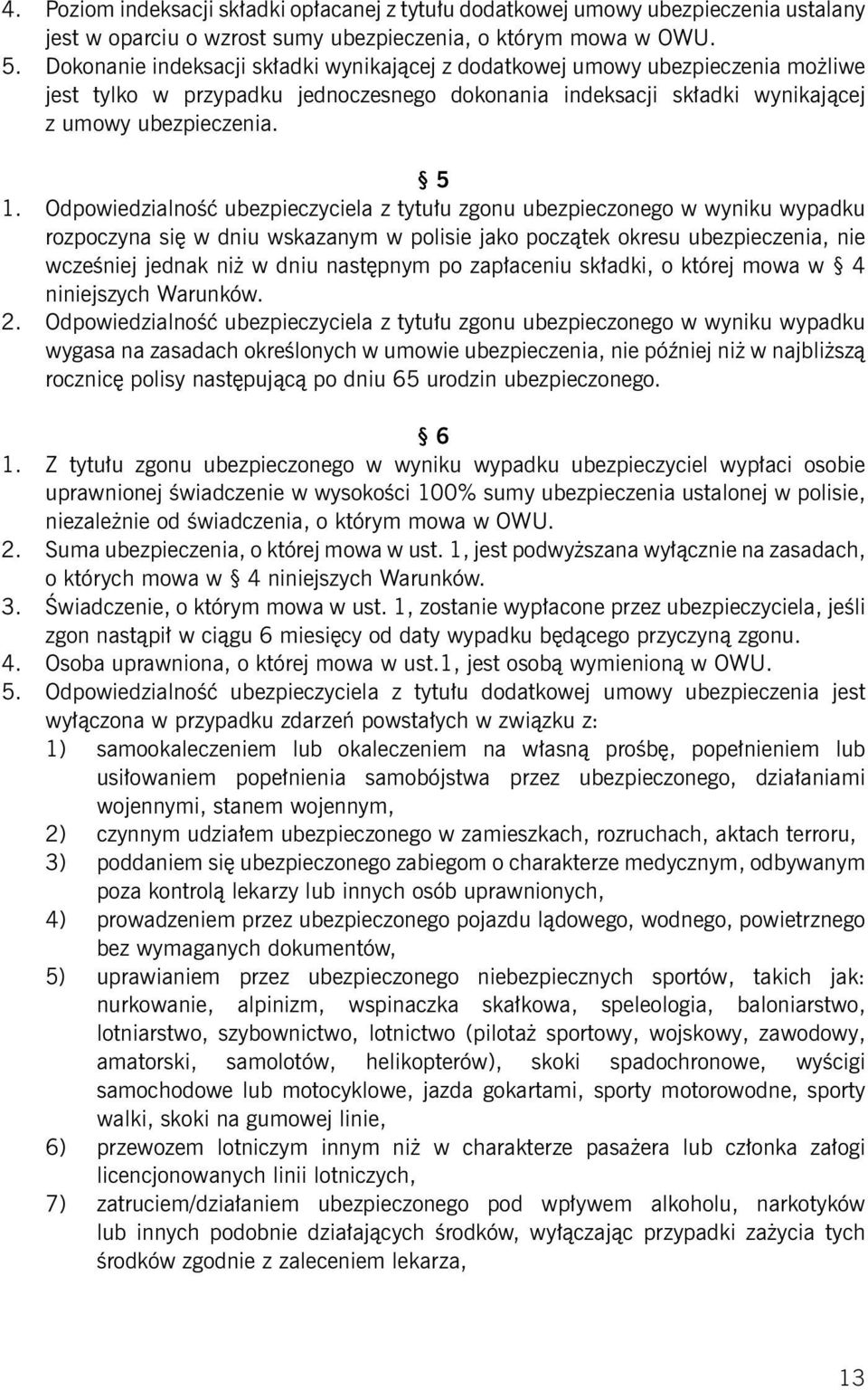 Odpowiedzialność ubezpieczyciela z tytułu zgonu ubezpieczonego w wyniku wypadku rozpoczyna się w dniu wskazanym w polisie jako początek okresu ubezpieczenia, nie wcześniej jednak niż w dniu następnym