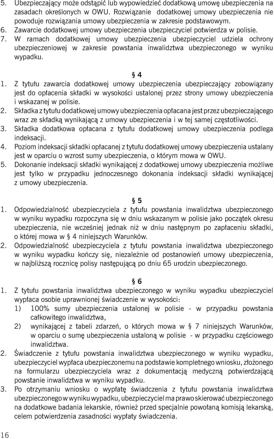 W ramach dodatkowej umowy ubezpieczenia ubezpieczyciel udziela ochrony ubezpieczeniowej w zakresie powstania inwalidztwa ubezpieczonego w wyniku wypadku. 4 1.