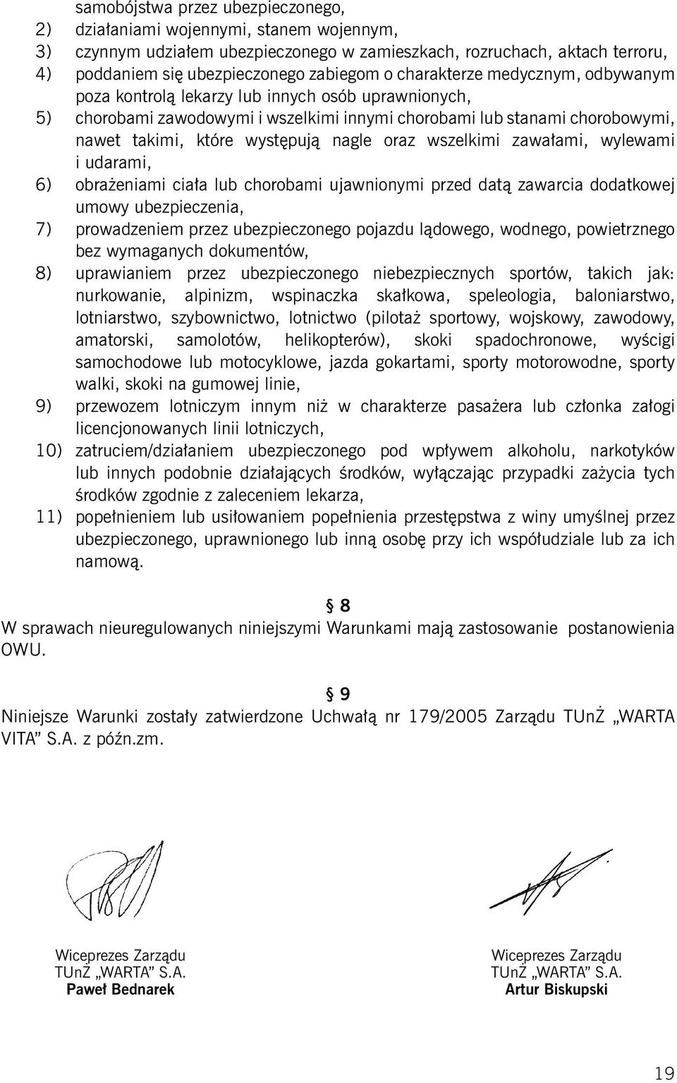 oraz wszelkimi zawałami, wylewami i udarami, 6) obrażeniami ciała lub chorobami ujawnionymi przed datą zawarcia dodatkowej umowy ubezpieczenia, 7) prowadzeniem przez ubezpieczonego pojazdu lądowego,