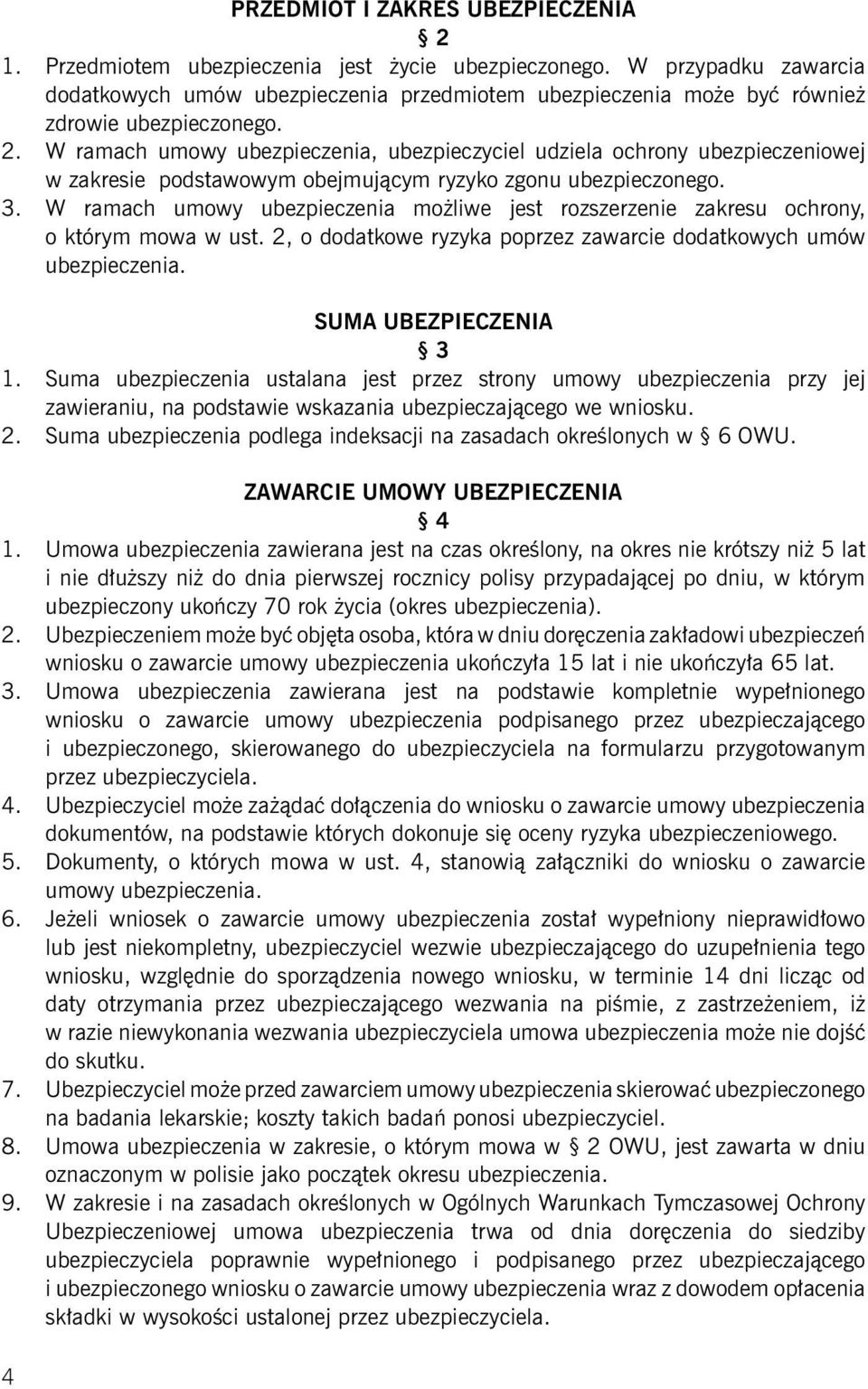 W ramach umowy ubezpieczenia, ubezpieczyciel udziela ochrony ubezpieczeniowej w zakresie podstawowym obejmującym ryzyko zgonu ubezpieczonego. 3.