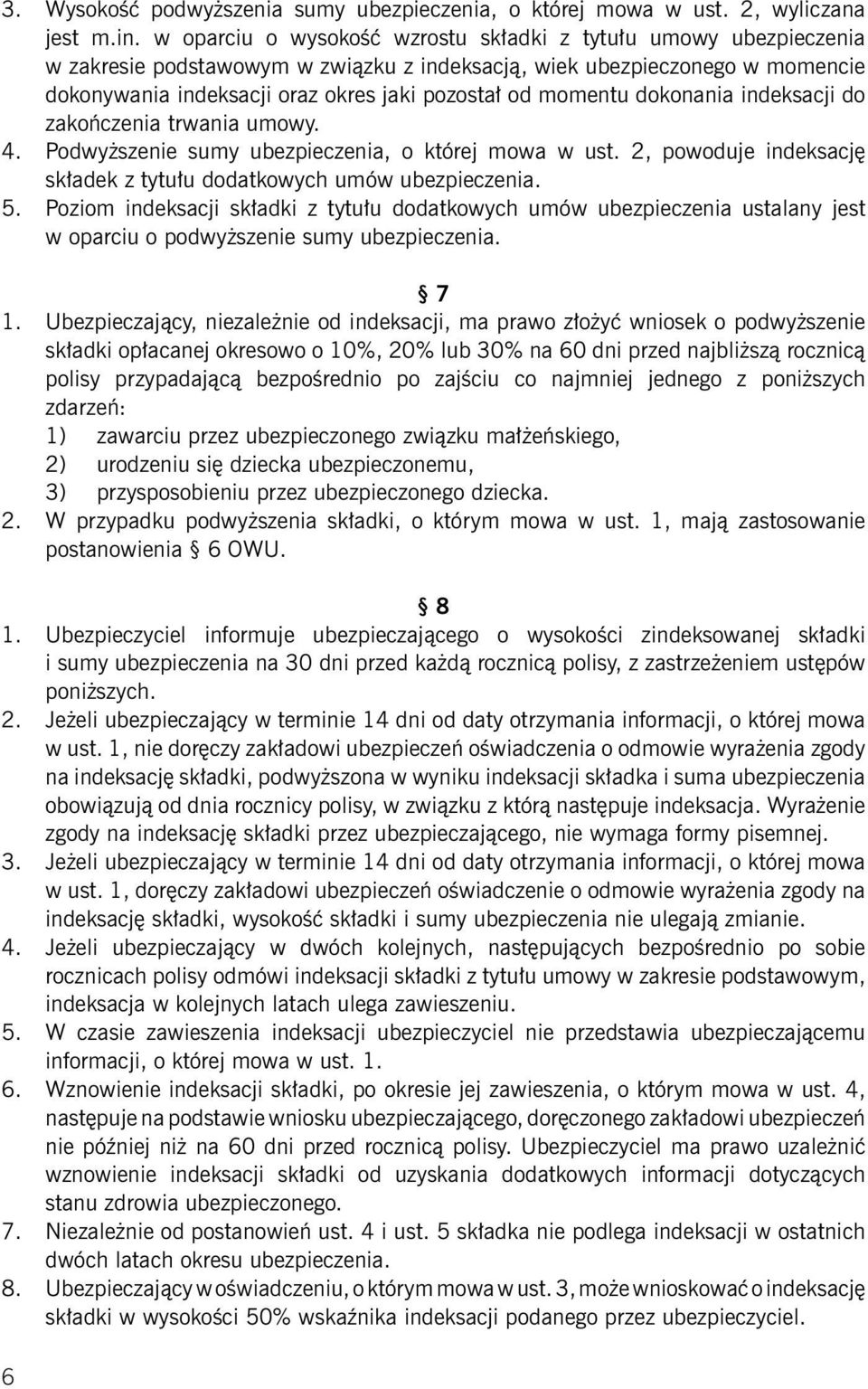 momentu dokonania indeksacji do zakończenia trwania umowy. 4. Podwyższenie sumy ubezpieczenia, o której mowa w ust. 2, powoduje indeksację składek z tytułu dodatkowych umów ubezpieczenia. 5.