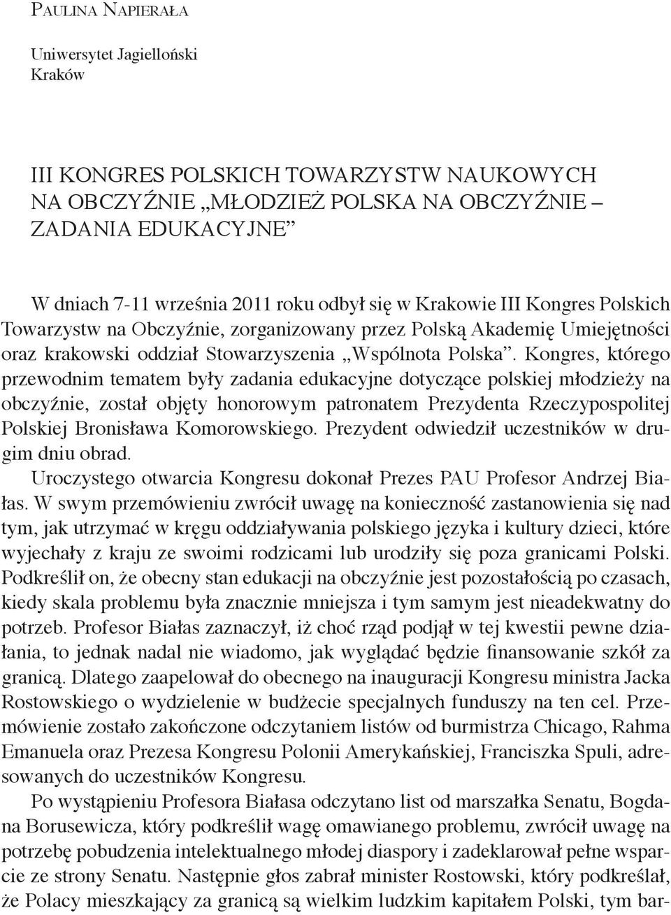 Kongres, którego przewodnim tematem były zadania edukacyjne dotyczące polskiej młodzieży na obczyźnie, został objęty honorowym patronatem Prezydenta Rzeczypospolitej Polskiej Bronisława Komorowskiego.