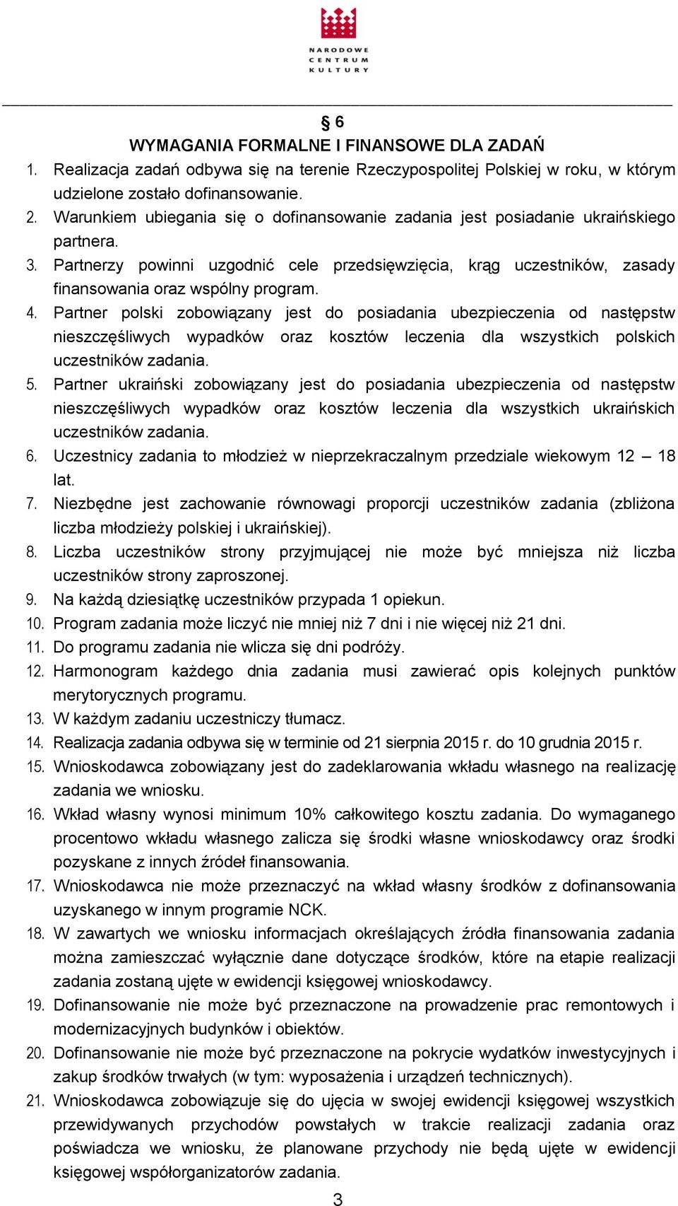 4. Partner polski zobowiązany jest do posiadania ubezpieczenia od następstw nieszczęśliwych wypadków oraz kosztów leczenia dla wszystkich polskich uczestników zadania. 5.