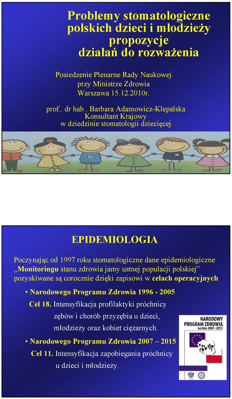 zdrowia jamy ustnej populacji polskiej pozyskiwane są corocznie dzięki zapisowi w celach operacyjnych Narodowego Programu Zdrowia 1996-2005 Cel 18.