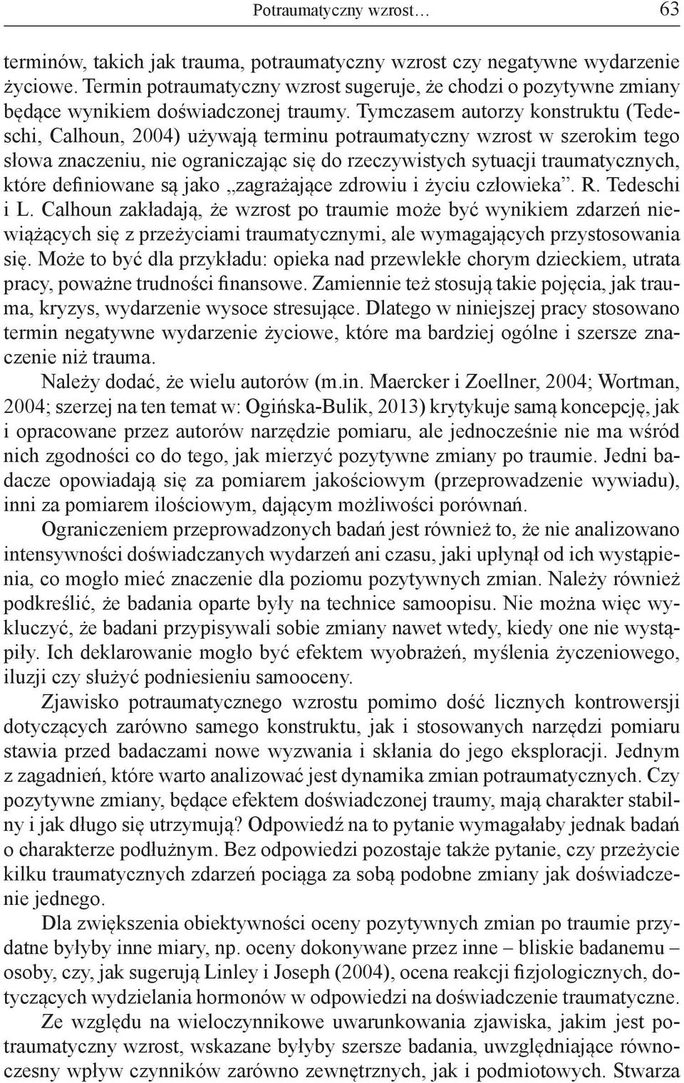 Tymczasem autorzy konstruktu (Tedeschi, Calhoun, 2004) używają terminu potraumatyczny wzrost w szerokim tego słowa znaczeniu, nie ograniczając się do rzeczywistych sytuacji traumatycznych, które