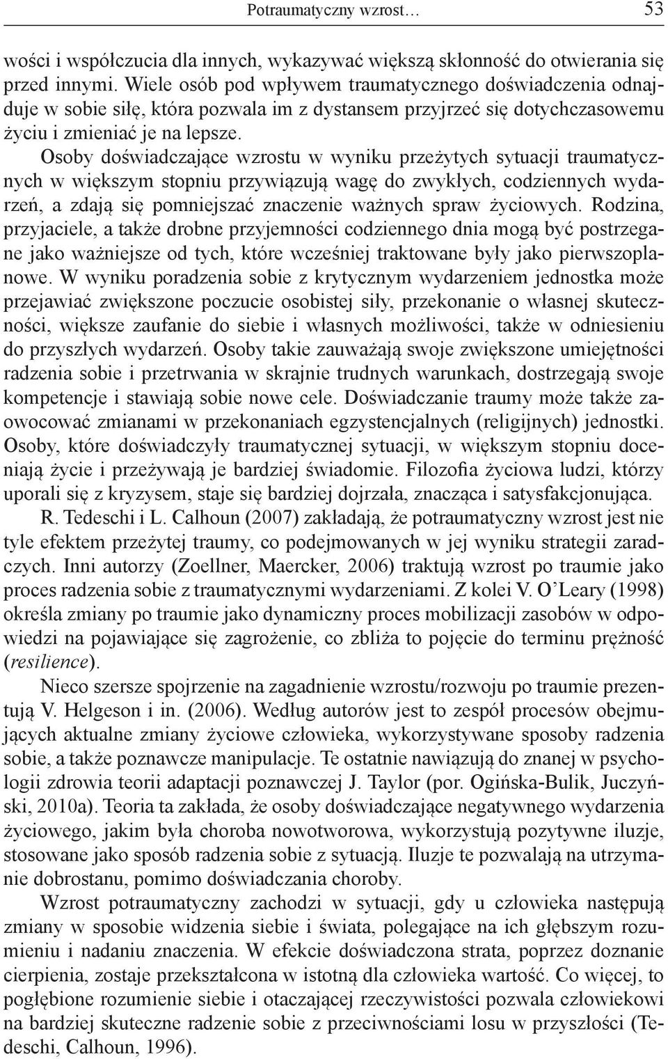 Osoby doświadczające wzrostu w wyniku przeżytych sytuacji traumatycznych w większym stopniu przywiązują wagę do zwykłych, codziennych wydarzeń, a zdają się pomniejszać znaczenie ważnych spraw