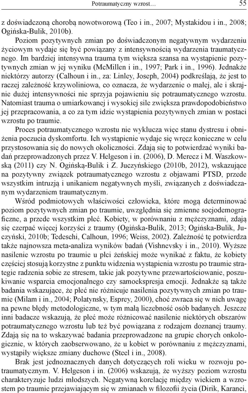 Im bardziej intensywna trauma tym większa szansa na wystąpienie pozytywnych zmian w jej wyniku (McMillen i in., 1997; Park i in., 1996). Jednakże niektórzy autorzy (Calhoun i in.