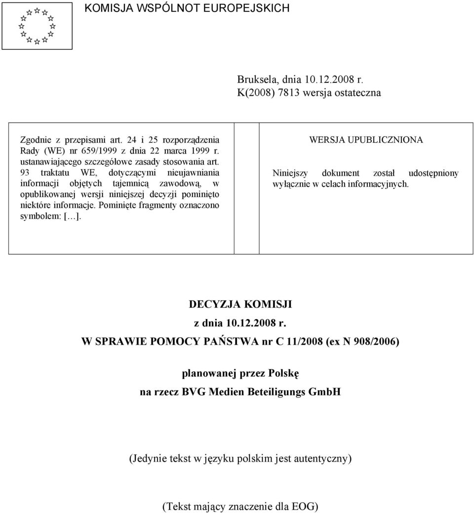 93 traktatu WE, dotyczącymi nieujawniania informacji objętych tajemnicą zawodową, w opublikowanej wersji niniejszej decyzji pominięto niektóre informacje.