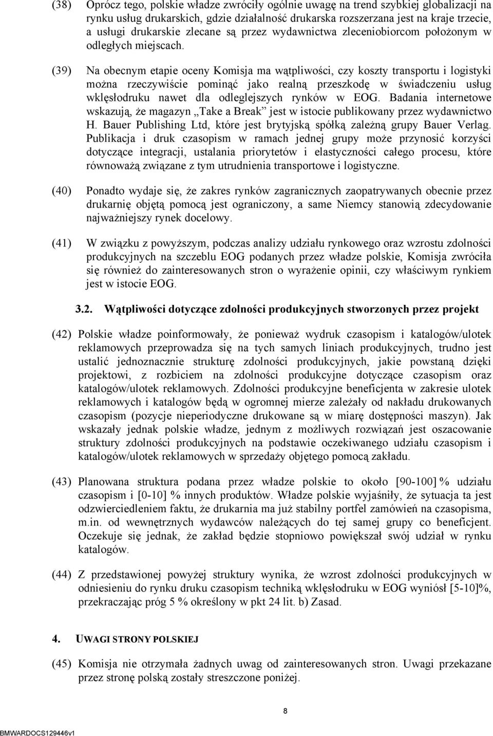 (39) Na obecnym etapie oceny Komisja ma wątpliwości, czy koszty transportu i logistyki można rzeczywiście pominąć jako realną przeszkodę w świadczeniu usług wklęsłodruku nawet dla odleglejszych