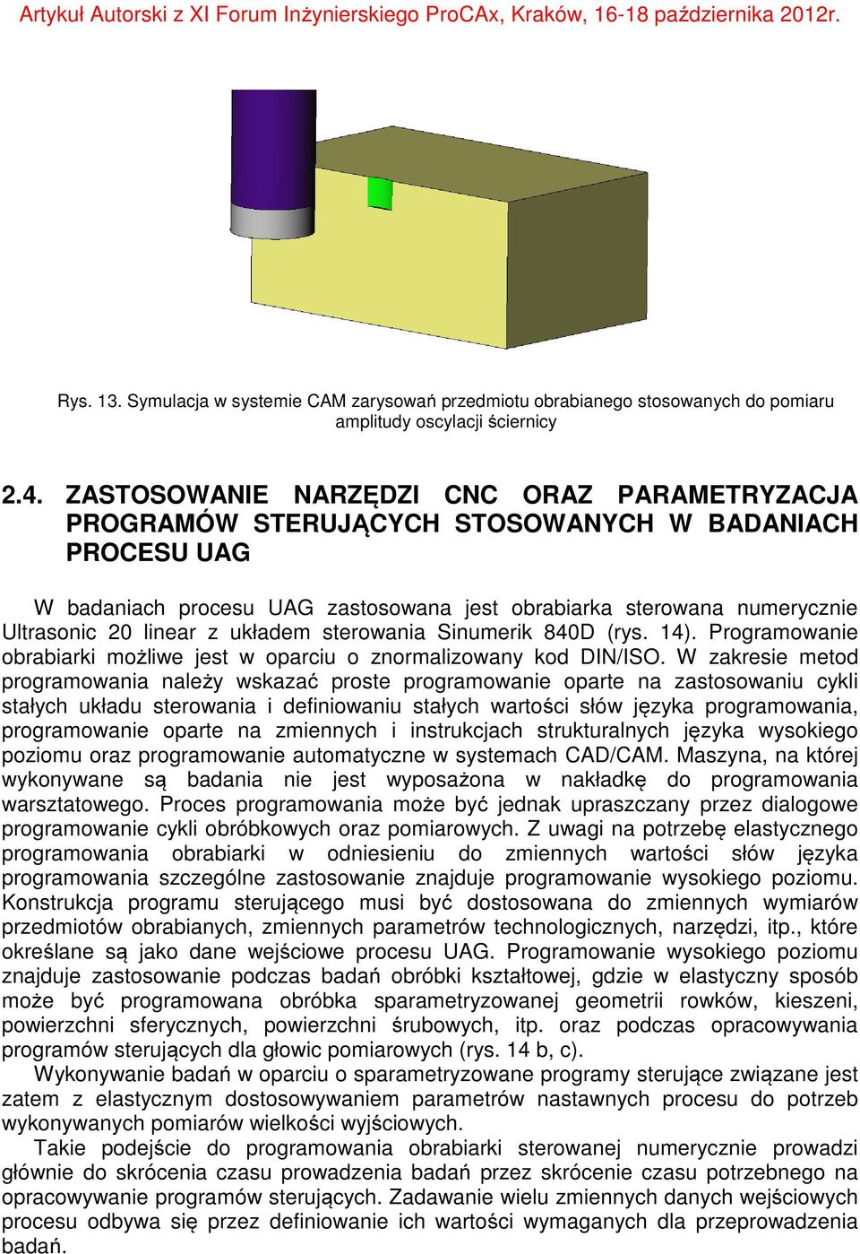 z układem sterowania Sinumerik 840D (rys. 14). Programowanie obrabiarki możliwe jest w oparciu o znormalizowany kod DIN/ISO.