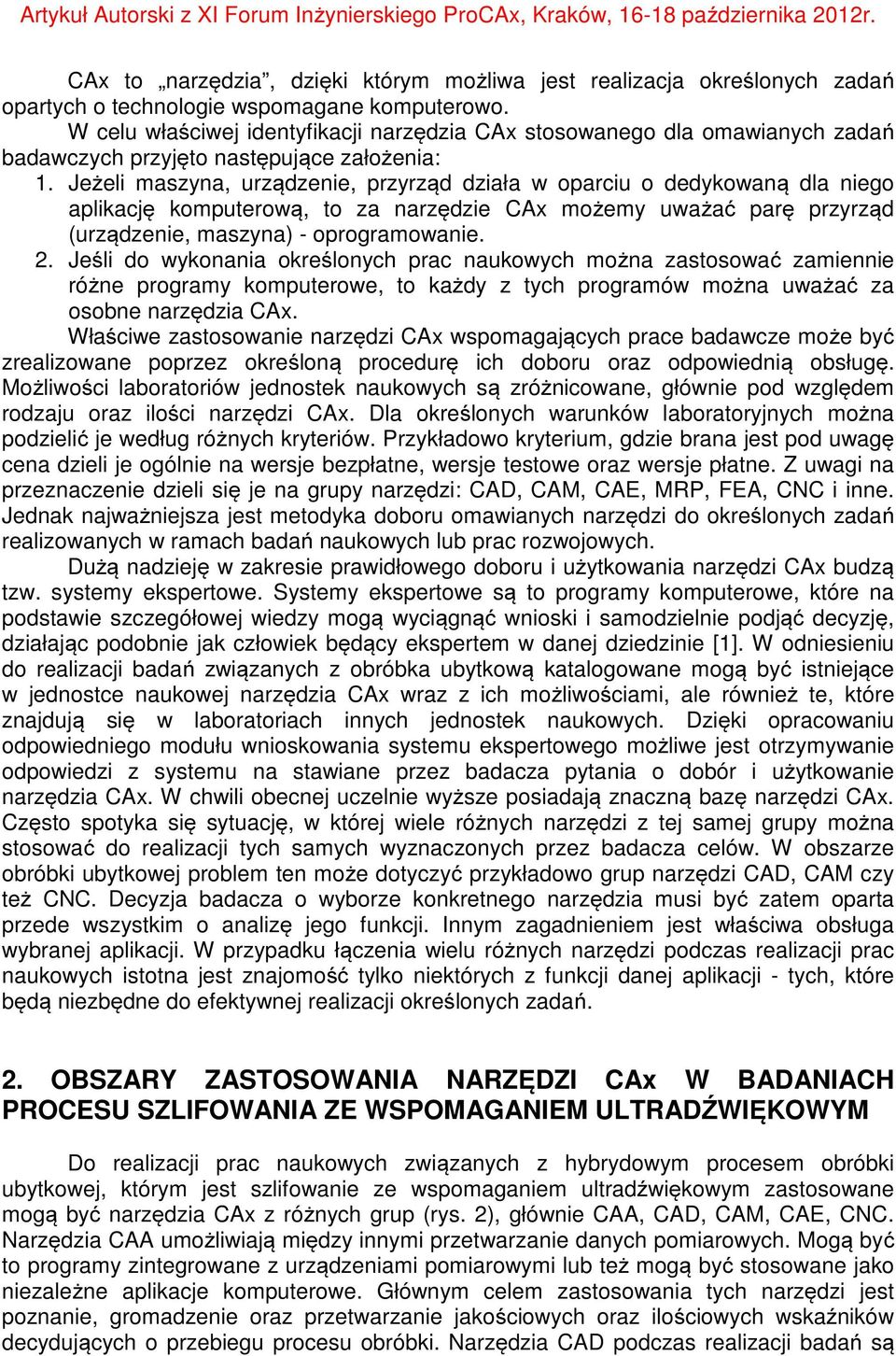 Jeżeli maszyna, urządzenie, przyrząd działa w oparciu o dedykowaną dla niego aplikację komputerową, to za narzędzie CAx możemy uważać parę przyrząd (urządzenie, maszyna) - oprogramowanie. 2.