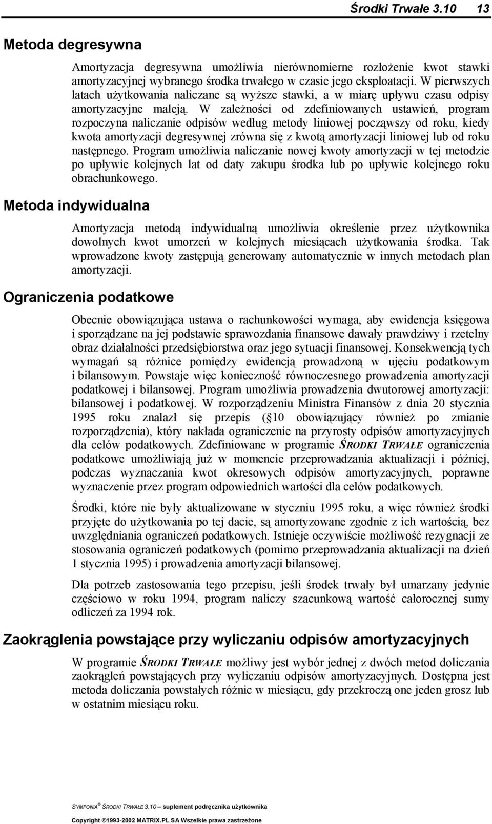 W zależności od zdefiniowanych ustawień, program rozpoczyna naliczanie odpisów według metody liniowej począwszy od roku, kiedy kwota amortyzacji degresywnej zrówna się z kwotą amortyzacji liniowej