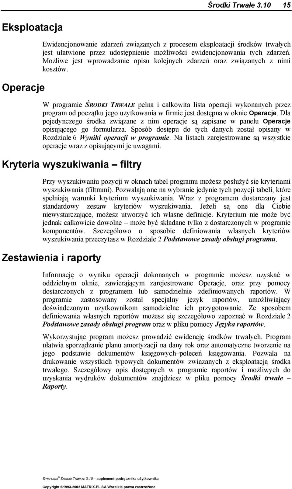 W programie ŚRODKI TRWAŁE pełna i całkowita lista operacji wykonanych przez program od początku jego użytkowania w firmie jest dostępna w oknie Operacje.