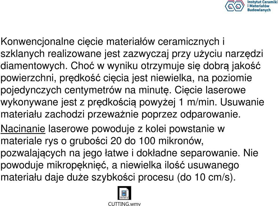 Cięcie laserowe wykonywane jest z prędkością powyżej 1 m/min. Usuwanie materiału zachodzi przeważnie poprzez odparowanie.