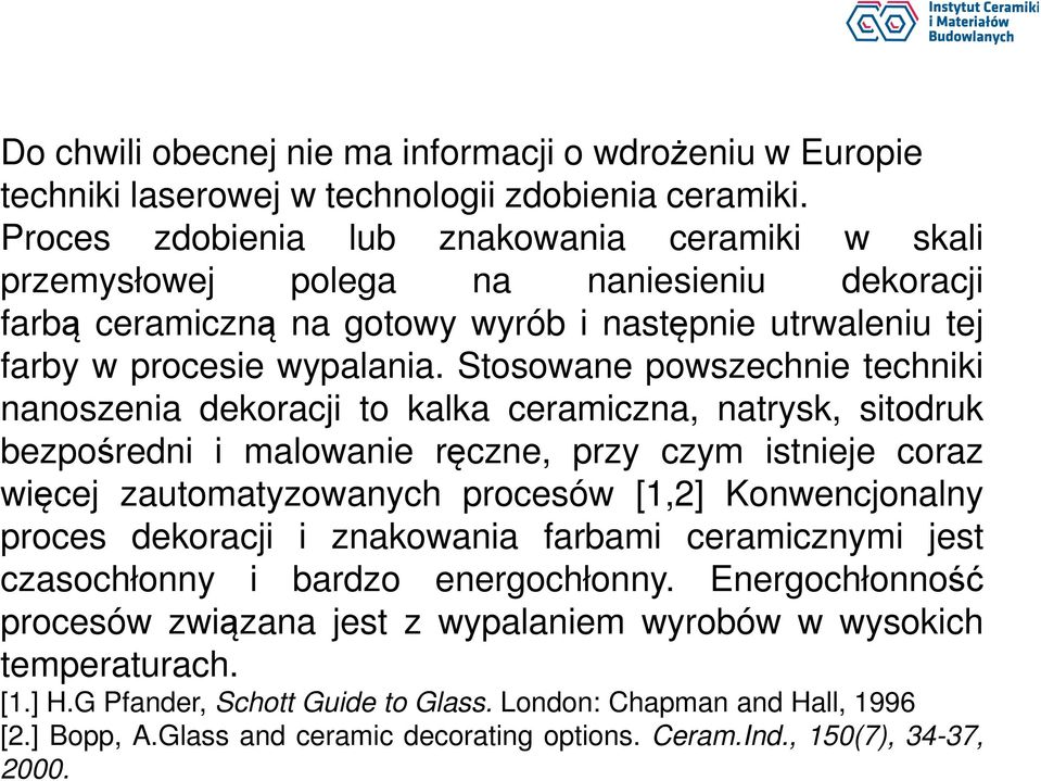 Stosowane powszechnie techniki nanoszenia dekoracji to kalka ceramiczna, natrysk, sitodruk bezpośredni i malowanie ręczne, przy czym istnieje coraz więcej zautomatyzowanych procesów [1,2]