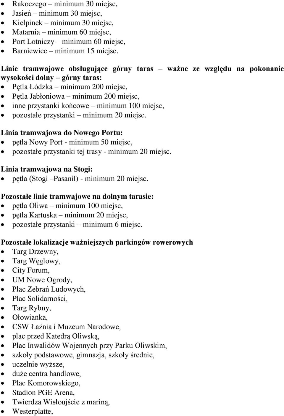 minimum 100 miejsc, pozostałe przystanki minimum 20 miejsc. Linia tramwajowa do Nowego Portu: pętla Nowy Port - minimum 50 miejsc, pozostałe przystanki tej trasy - minimum 20 miejsc.