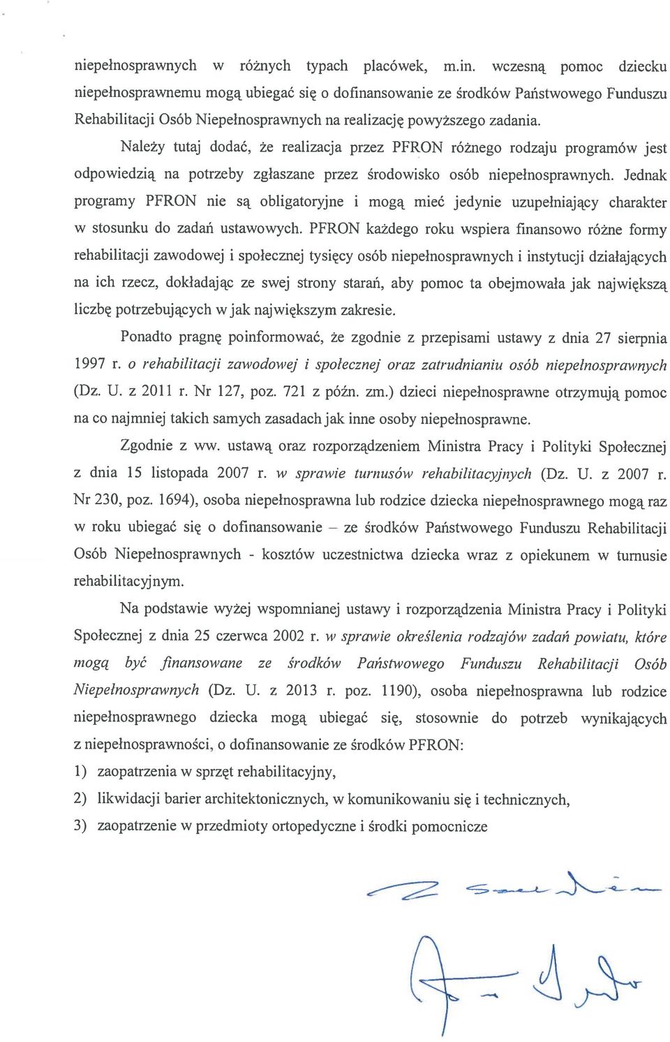 Należy tutaj dodać, że realizacja przez PFRON różnego rodzaju programów jest odpowiedzią na potrzeby zgłaszane przez środowisko osób niepełnosprawnych.
