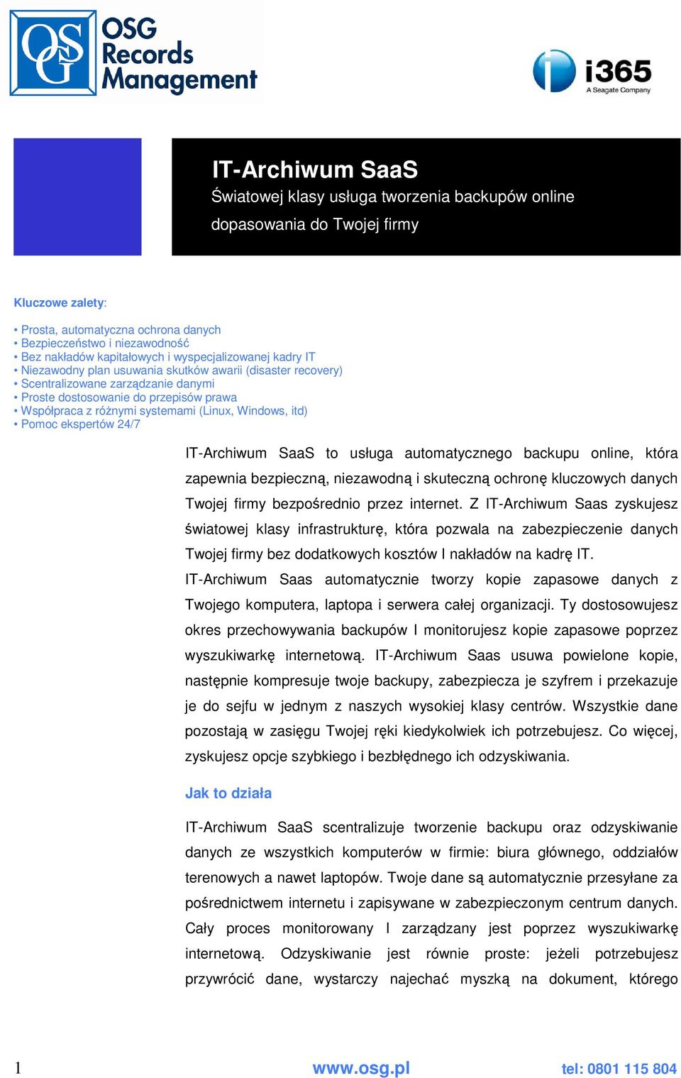 systemami (Linux, Windows, itd) Pomoc ekspertów 24/7 IT-Archiwum SaaS to usługa automatycznego backupu online, która zapewnia bezpieczną, niezawodną i skuteczną ochronę kluczowych danych Twojej firmy