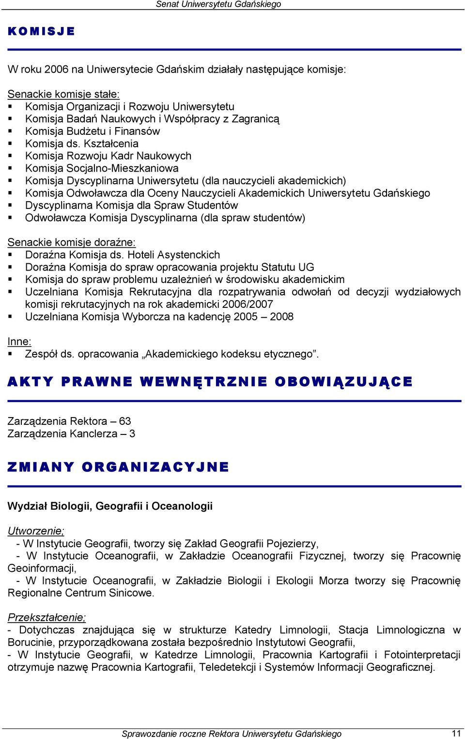 Kształcenia Komisja Rozwoju Kadr Naukowych Komisja Socjalno-Mieszkaniowa Komisja Dyscyplinarna Uniwersytetu (dla nauczycieli akademickich) Komisja Odwoławcza dla Oceny Nauczycieli Akademickich