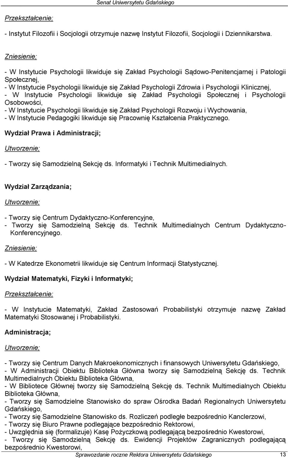 Klinicznej, - W Instytucie Psychologii likwiduje się Zakład Psychologii Społecznej i Psychologii Osobowości, - W Instytucie Psychologii likwiduje się Zakład Psychologii Rozwoju i Wychowania, - W