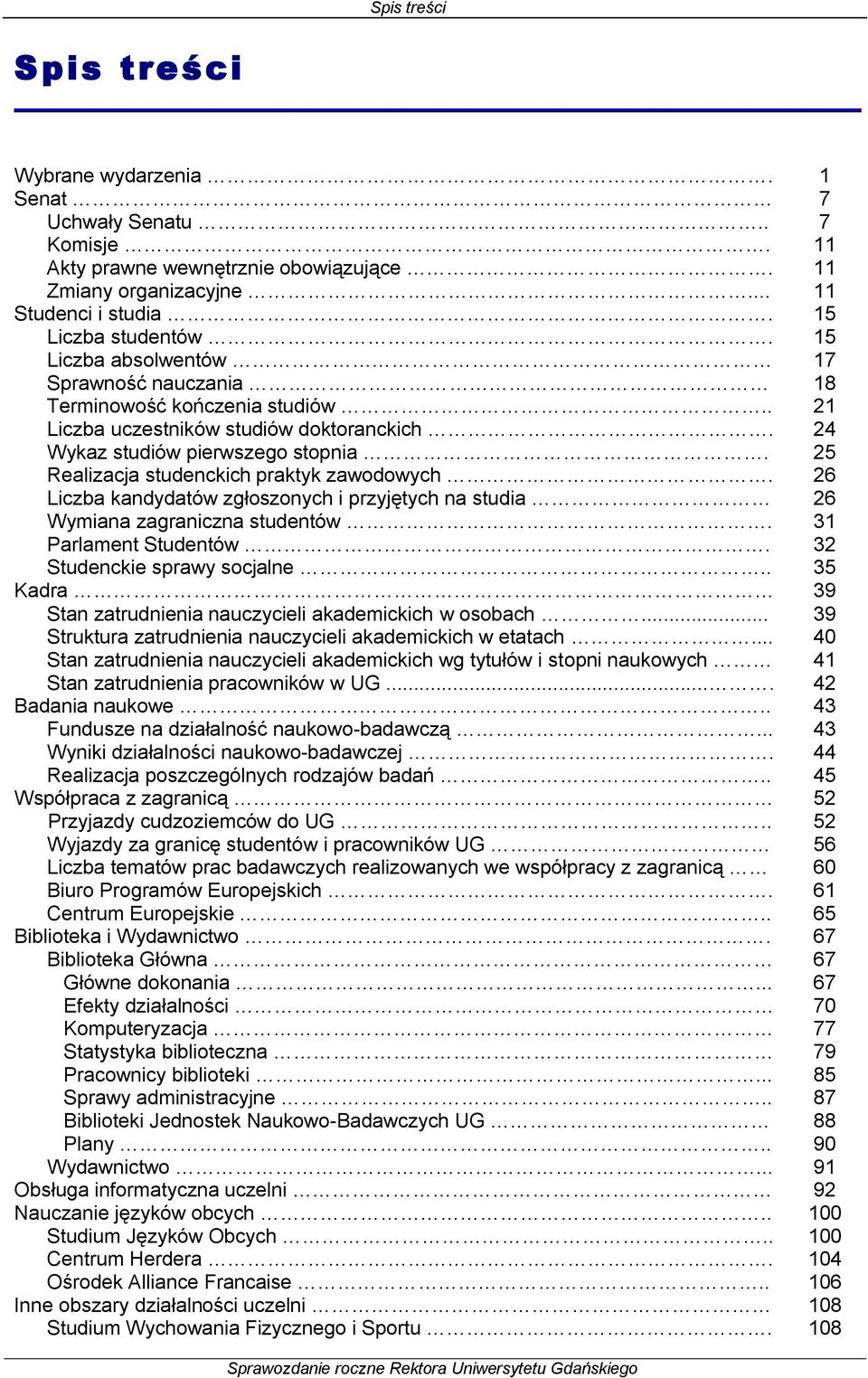 25 Realizacja studenckich praktyk zawodowych. 26 Liczba kandydatów zgłoszonych i przyjętych na studia 26 Wymiana zagraniczna studentów. 31 Parlament Studentów. 32 Studenckie sprawy socjalne.