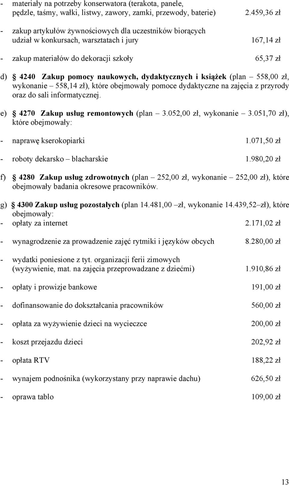 459,36 zł 167,14 zł - zakup materiałów do dekoracji szkoły 65,37 zł d) 4240 Zakup pomocy naukowych, dydaktycznych i książek (plan 558,00 zł, wykonanie 558,14 zł), które obejmowały pomoce dydaktyczne