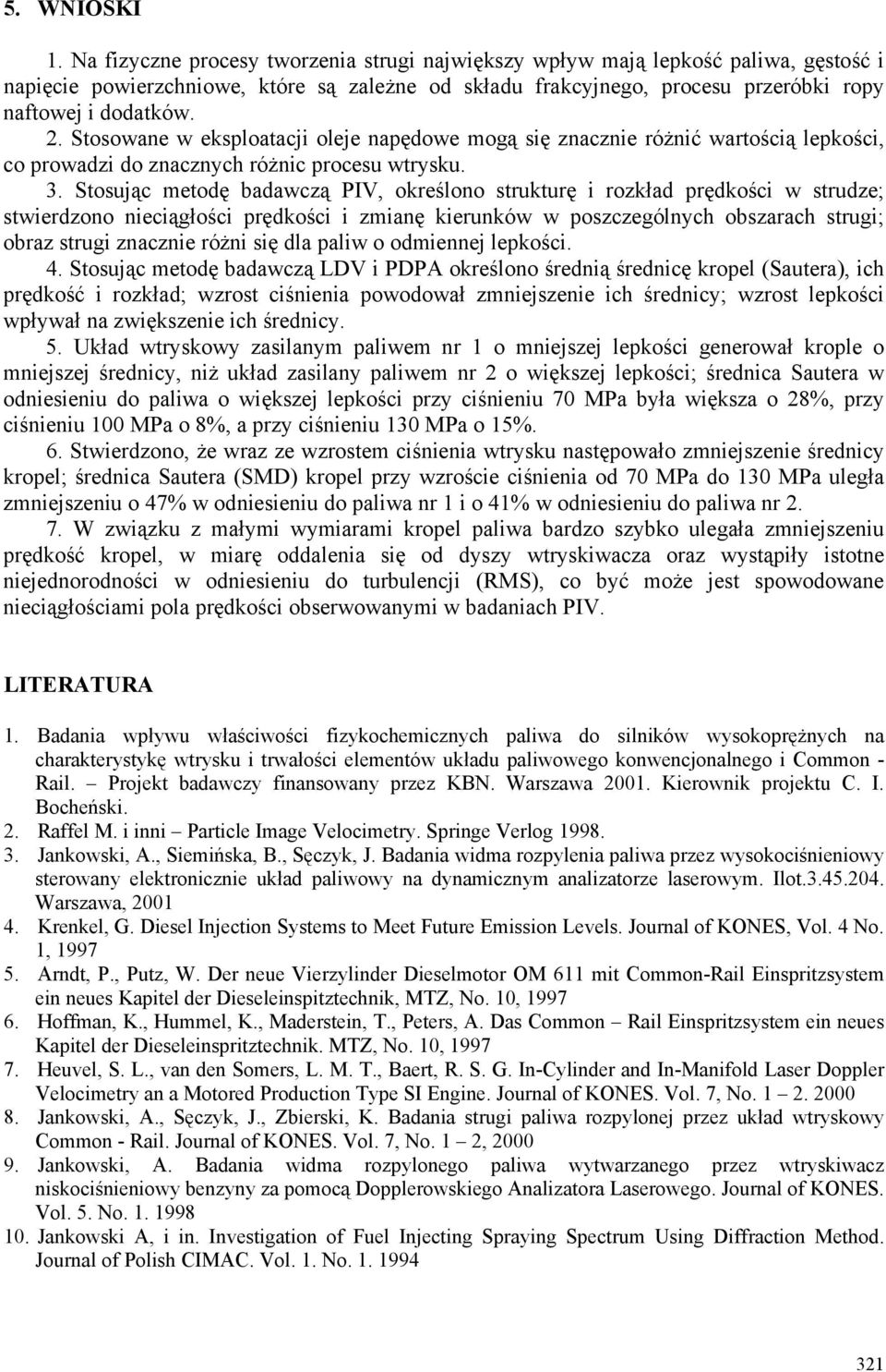 Stosowane w eksploatacji oleje napędowe mogą się znacznie różnić wartością lepkości, co prowadzi do znacznych różnic procesu wtrysku. 3.