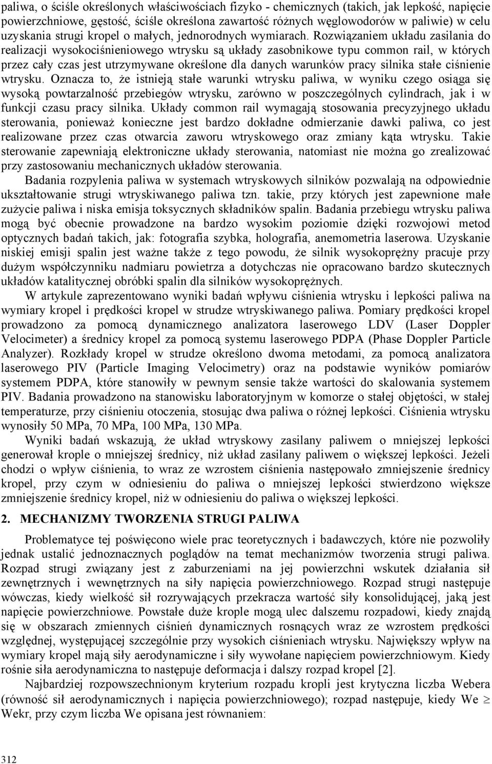 Rozwiązaniem układu zasilania do realizacji wysokociśnieniowego wtrysku są układy zasobnikowe typu common rail, w których przez cały czas jest utrzymywane określone dla danych warunków pracy silnika