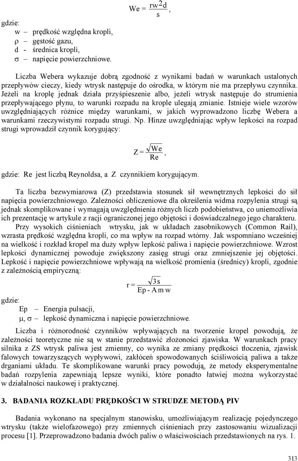 Jeżeli na kroplę jednak działa przyśpieszenie albo, jeżeli wtrysk następuje do strumienia przepływającego płynu, to warunki rozpadu na krople ulegają zmianie.