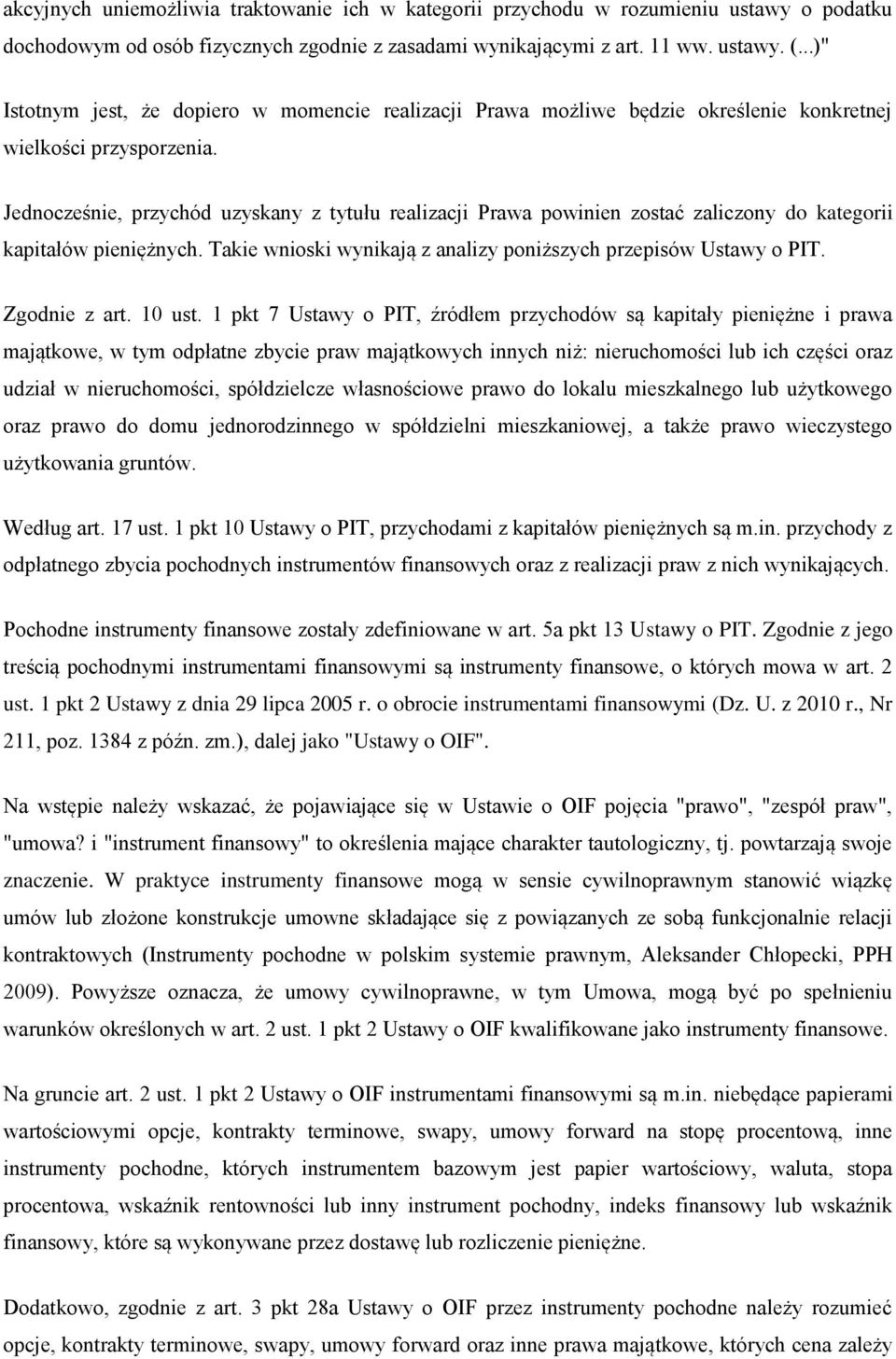 Jednocześnie, przychód uzyskany z tytułu realizacji Prawa powinien zostać zaliczony do kategorii kapitałów pieniężnych. Takie wnioski wynikają z analizy poniższych przepisów Ustawy o PIT.