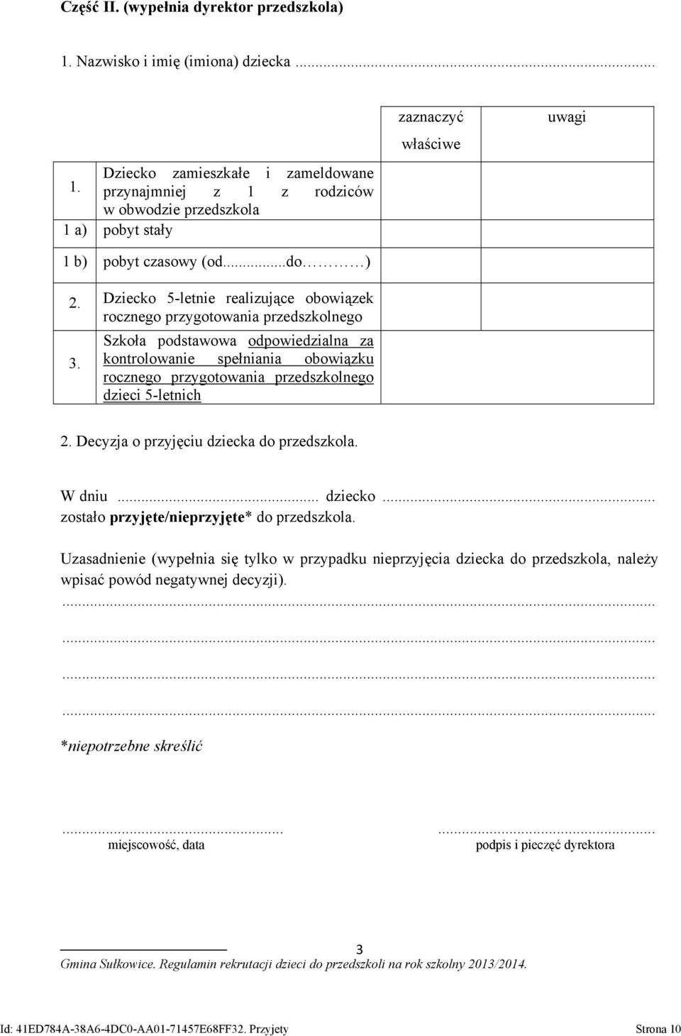 Szkoła podstawowa odpowiedzialna za kontrolowanie spełniania obowiązku rocznego przygotowania przedszkolnego dzieci 5-letnich zaznaczyć właściwe uwagi 2. Decyzja o przyjęciu dziecka do przedszkola.