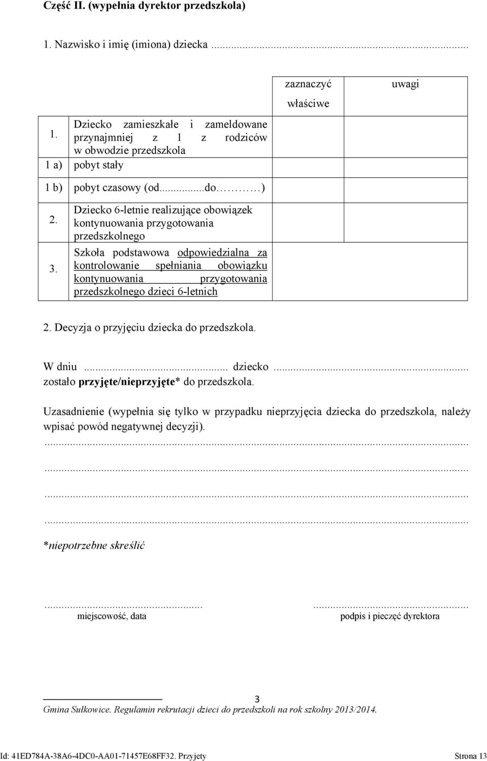 Dziecko 6-letnie realizujące obowiązek kontynuowania przygotowania przedszkolnego Szkoła podstawowa odpowiedzialna za kontrolowanie spełniania obowiązku kontynuowania przygotowania przedszkolnego