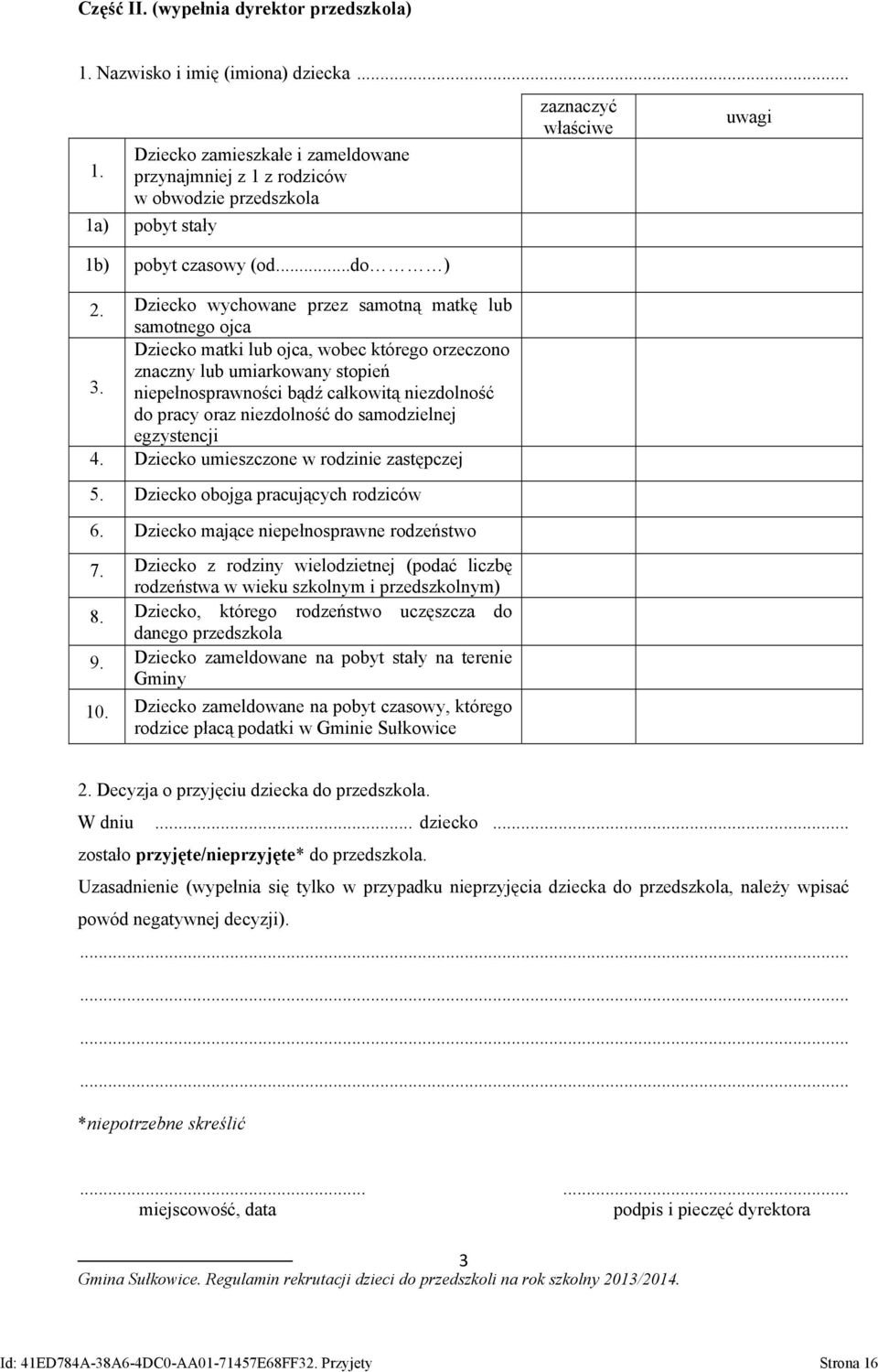 niepełnosprawności bądź całkowitą niezdolność do pracy oraz niezdolność do samodzielnej egzystencji 4. Dziecko umieszczone w rodzinie zastępczej 5. Dziecko obojga pracujących rodziców 6.