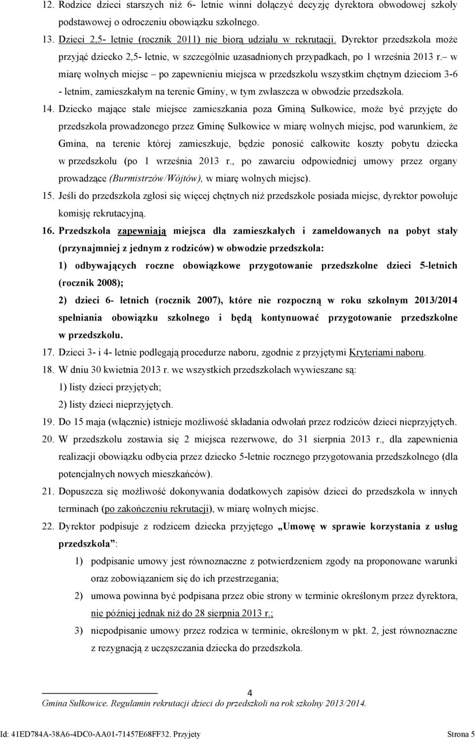 w miarę wolnych miejsc po zapewnieniu miejsca w przedszkolu wszystkim chętnym dzieciom 3-6 - letnim, zamieszkałym na terenie Gminy, w tym zwłaszcza w obwodzie przedszkola. 14.