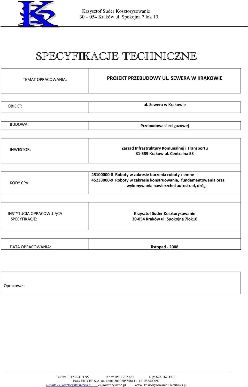 Centralna 53 KODY CPV: 45100000-8 Roboty w zakresie burzenia roboty ziemne 45233000-9 Roboty w zakresie konstruowania, fundamentowania oraz wykonywania nawierzchni autostrad, dróg INSTYTUCJA