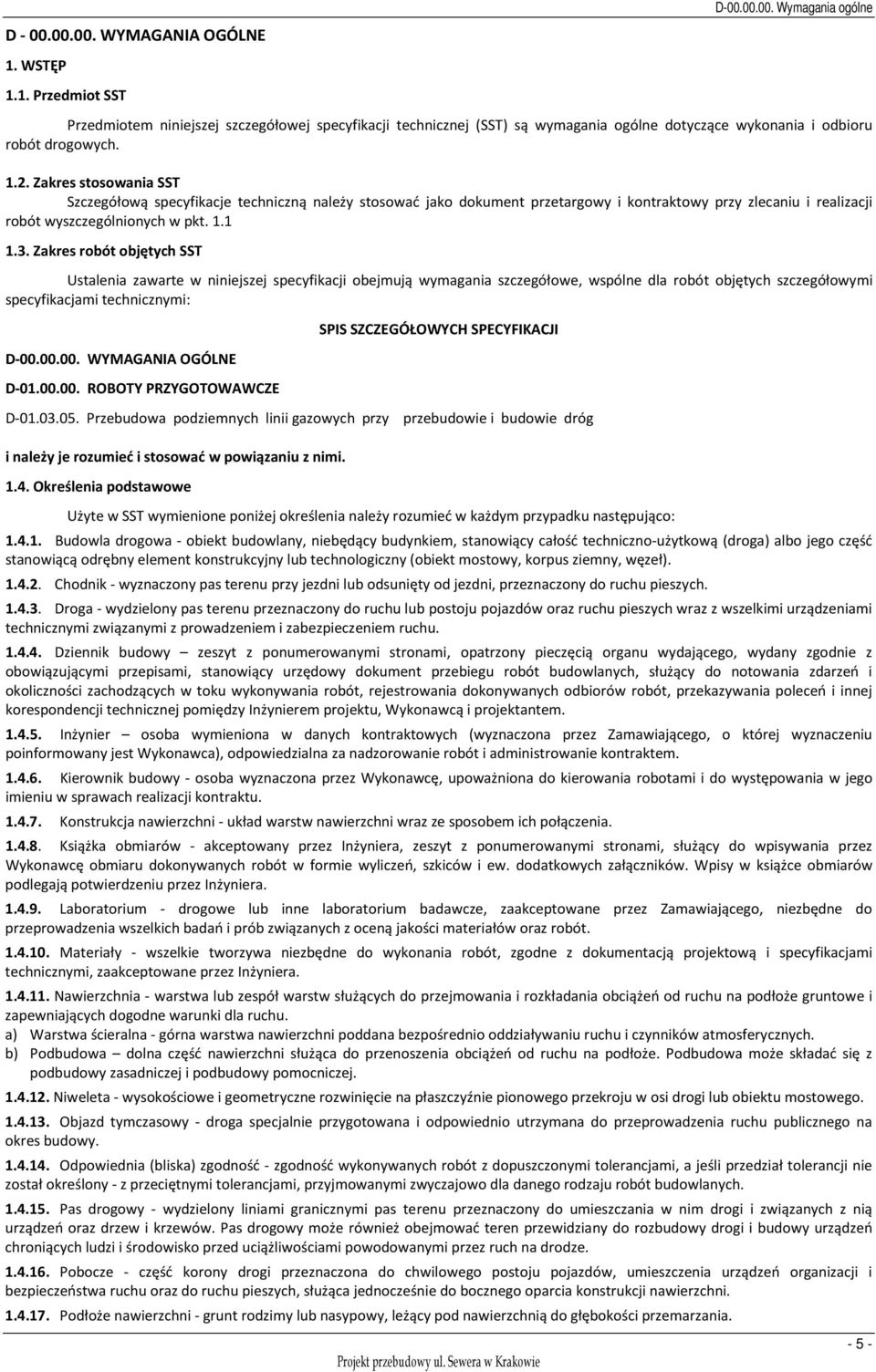 Zakres robót objętych SST Ustalenia zawarte w niniejszej specyfikacji obejmują wymagania szczegółowe, wspólne dla robót objętych szczegółowymi specyfikacjami technicznymi: D-00.00.00. WYMAGANIA OGÓLNE D-01.