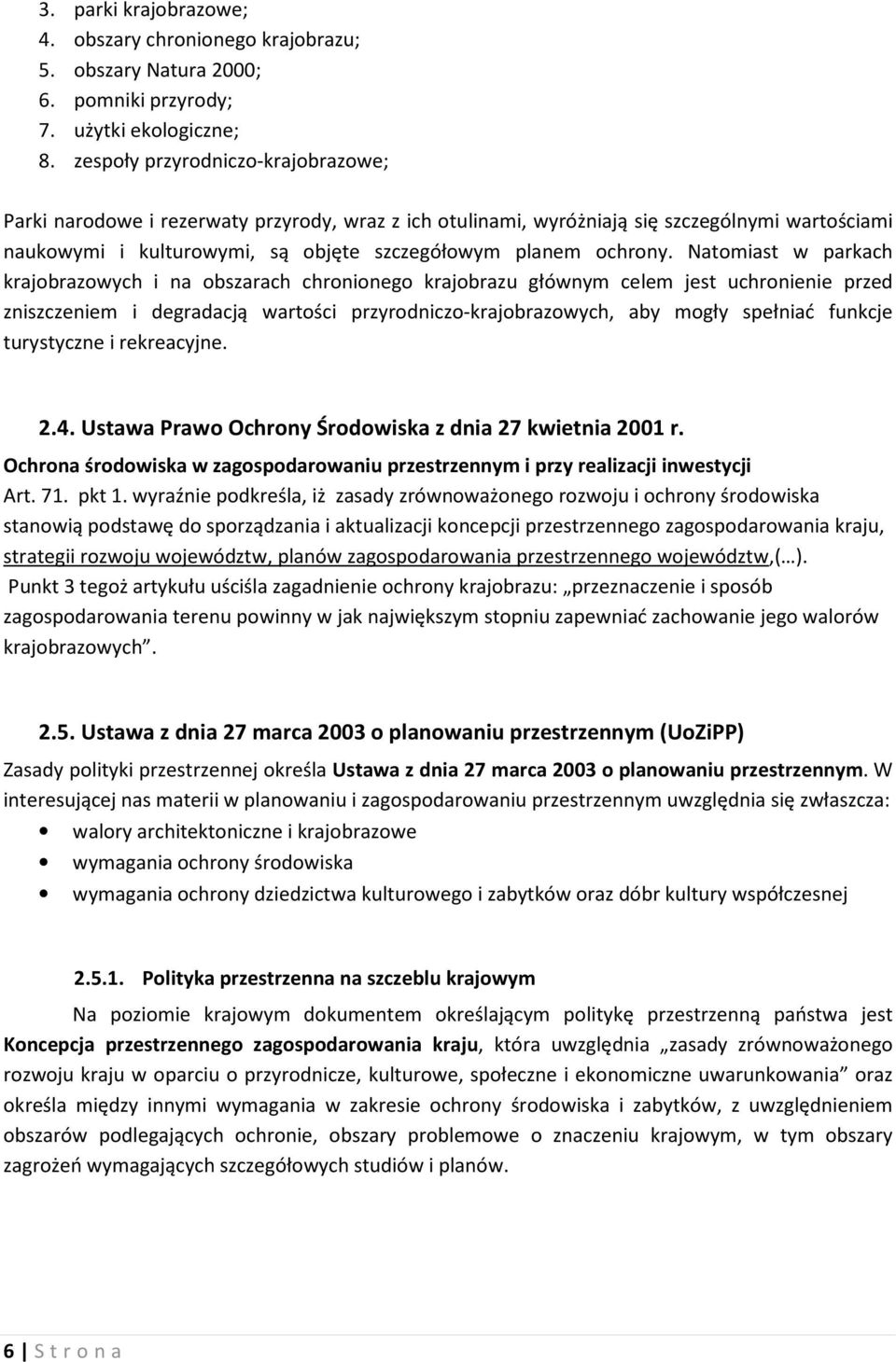 Natomiast w parkach krajobrazowych i na obszarach chronionego krajobrazu głównym celem jest uchronienie przed zniszczeniem i degradacją wartości przyrodniczo-krajobrazowych, aby mogły spełniać