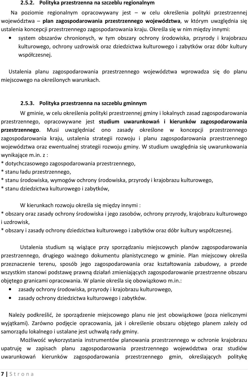Określa się w nim między innymi: system obszarów chronionych, w tym obszary ochrony środowiska, przyrody i krajobrazu kulturowego, ochrony uzdrowisk oraz dziedzictwa kulturowego i zabytków oraz dóbr