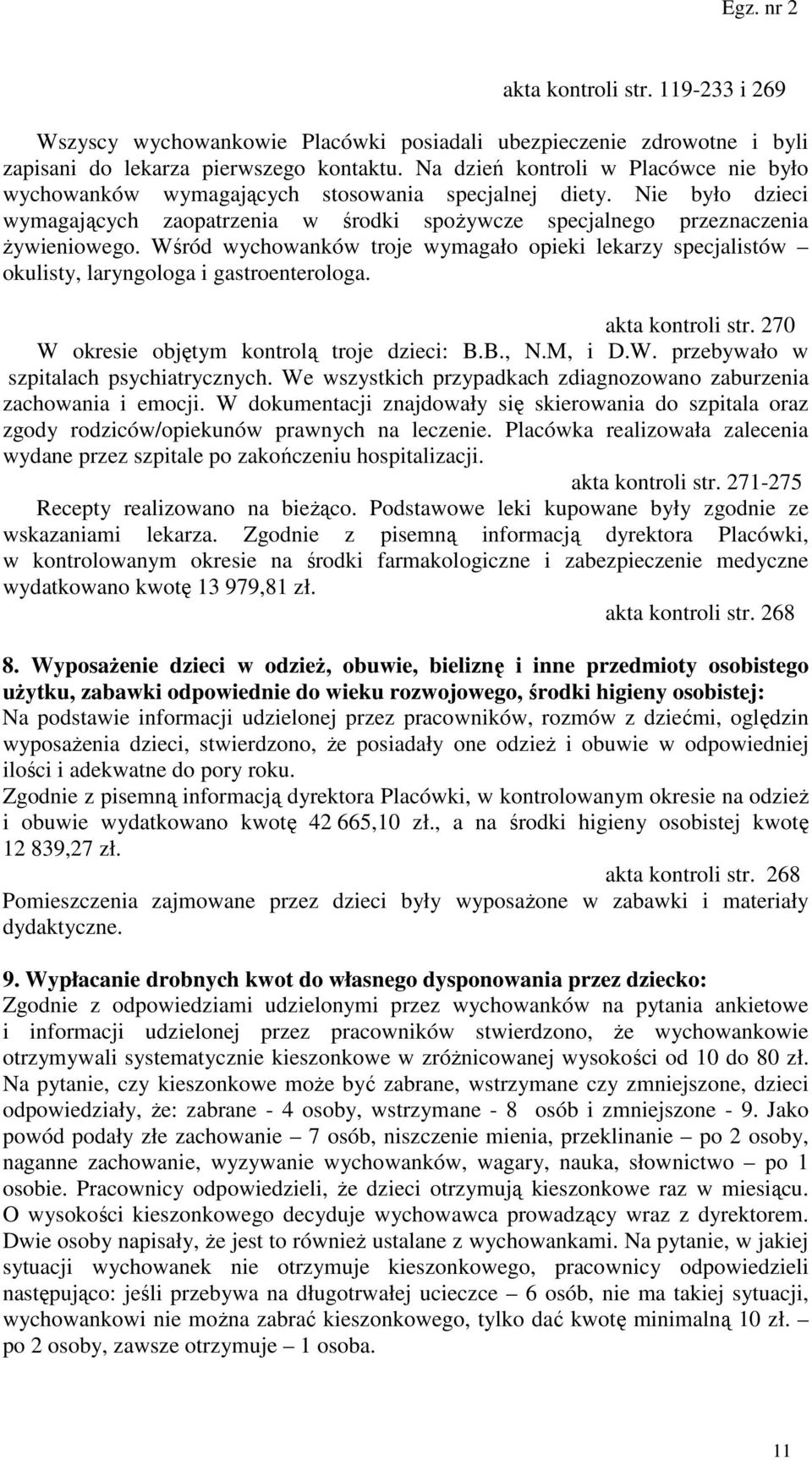 Wśród wychowanków troje wymagało opieki lekarzy specjalistów okulisty, laryngologa i gastroenterologa. akta kontroli str. 270 W okresie objętym kontrolą troje dzieci: B.B., N.M, i D.W. przebywało w szpitalach psychiatrycznych.