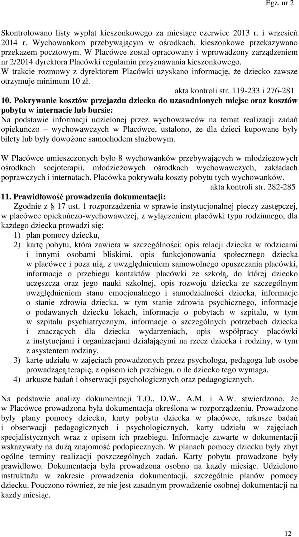 W trakcie rozmowy z dyrektorem Placówki uzyskano informację, że dziecko zawsze otrzymuje minimum 10 zł. akta kontroli str. 119-233 i 276-281 10.
