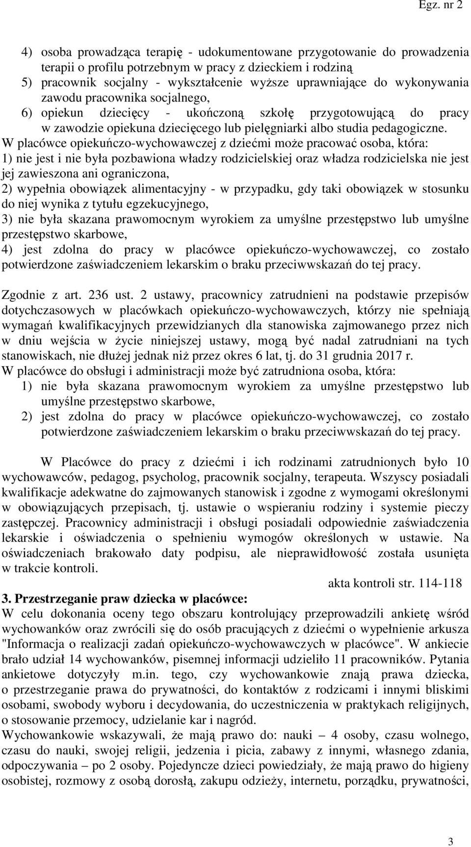 W placówce opiekuńczo-wychowawczej z dziećmi może pracować osoba, która: 1) nie jest i nie była pozbawiona władzy rodzicielskiej oraz władza rodzicielska nie jest jej zawieszona ani ograniczona, 2)