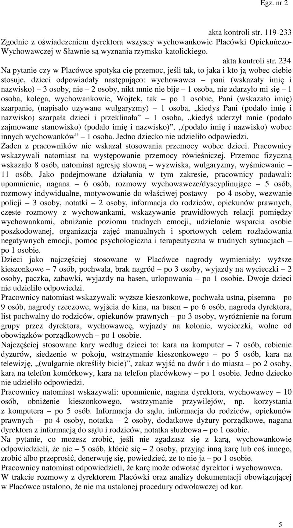 nikt mnie nie bije 1 osoba, nie zdarzyło mi się 1 osoba, kolega, wychowankowie, Wojtek, tak po 1 osobie, Pani (wskazało imię) szarpanie, (napisało używane wulgaryzmy) 1 osoba, kiedyś Pani (podało
