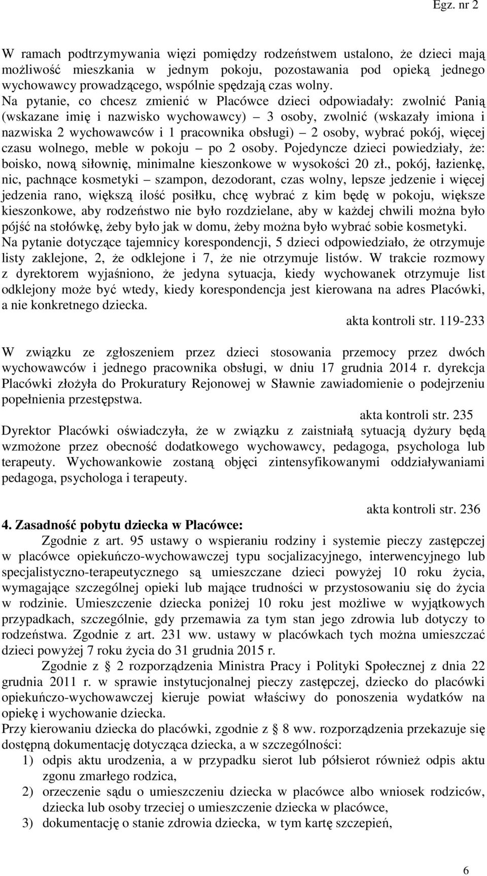 osoby, wybrać pokój, więcej czasu wolnego, meble w pokoju po 2 osoby. Pojedyncze dzieci powiedziały, że: boisko, nową siłownię, minimalne kieszonkowe w wysokości 20 zł.