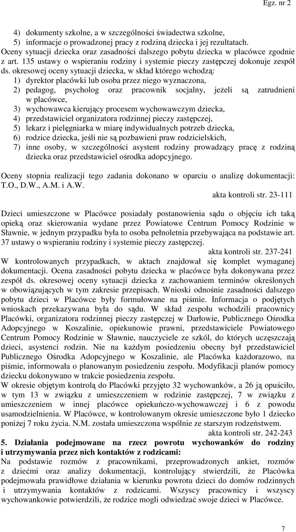 okresowej oceny sytuacji dziecka, w skład którego wchodzą: 1) dyrektor placówki lub osoba przez niego wyznaczona, 2) pedagog, psycholog oraz pracownik socjalny, jeżeli są zatrudnieni w placówce, 3)