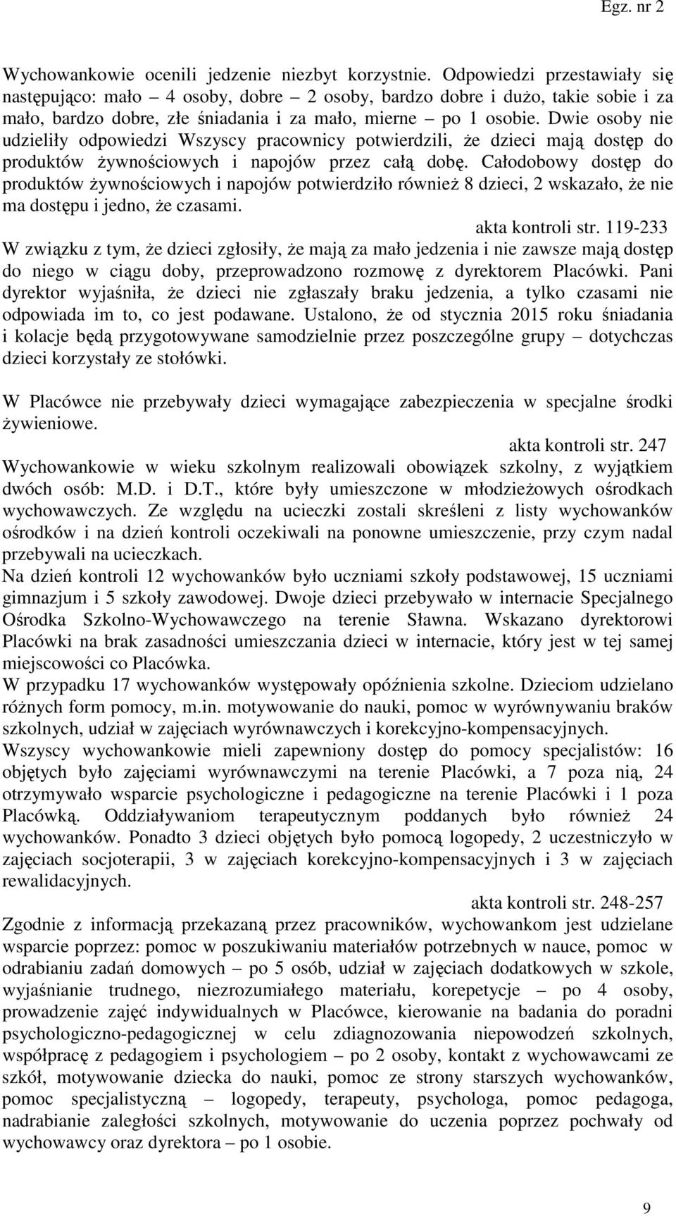 Dwie osoby nie udzieliły odpowiedzi Wszyscy pracownicy potwierdzili, że dzieci mają dostęp do produktów żywnościowych i napojów przez całą dobę.
