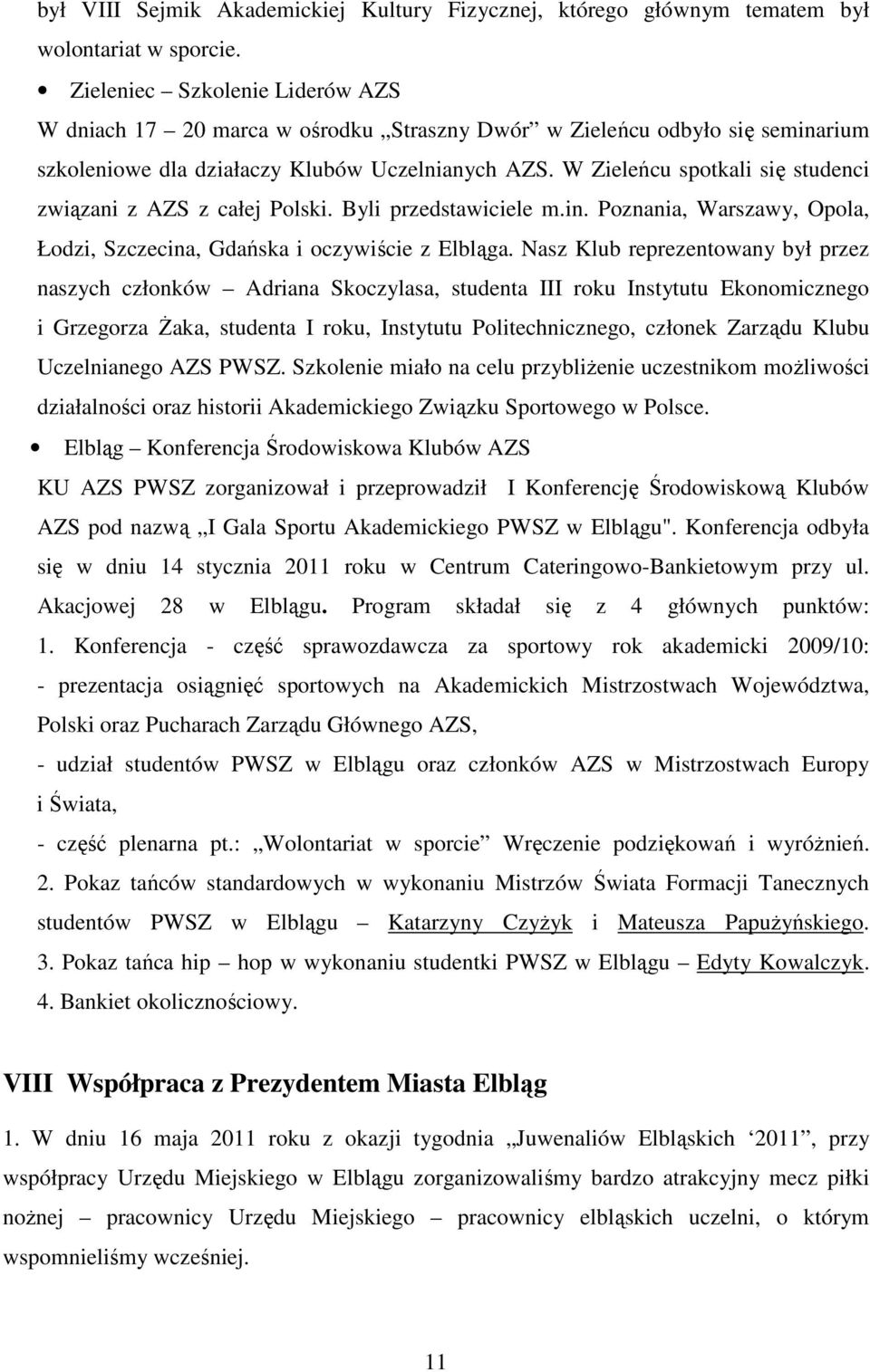 W Zieleńcu spotkali się studenci związani z AZS z całej Polski. Byli przedstawiciele m.in. Poznania, Warszawy, Opola, Łodzi, Szczecina, Gdańska i oczywiście z Elbląga.