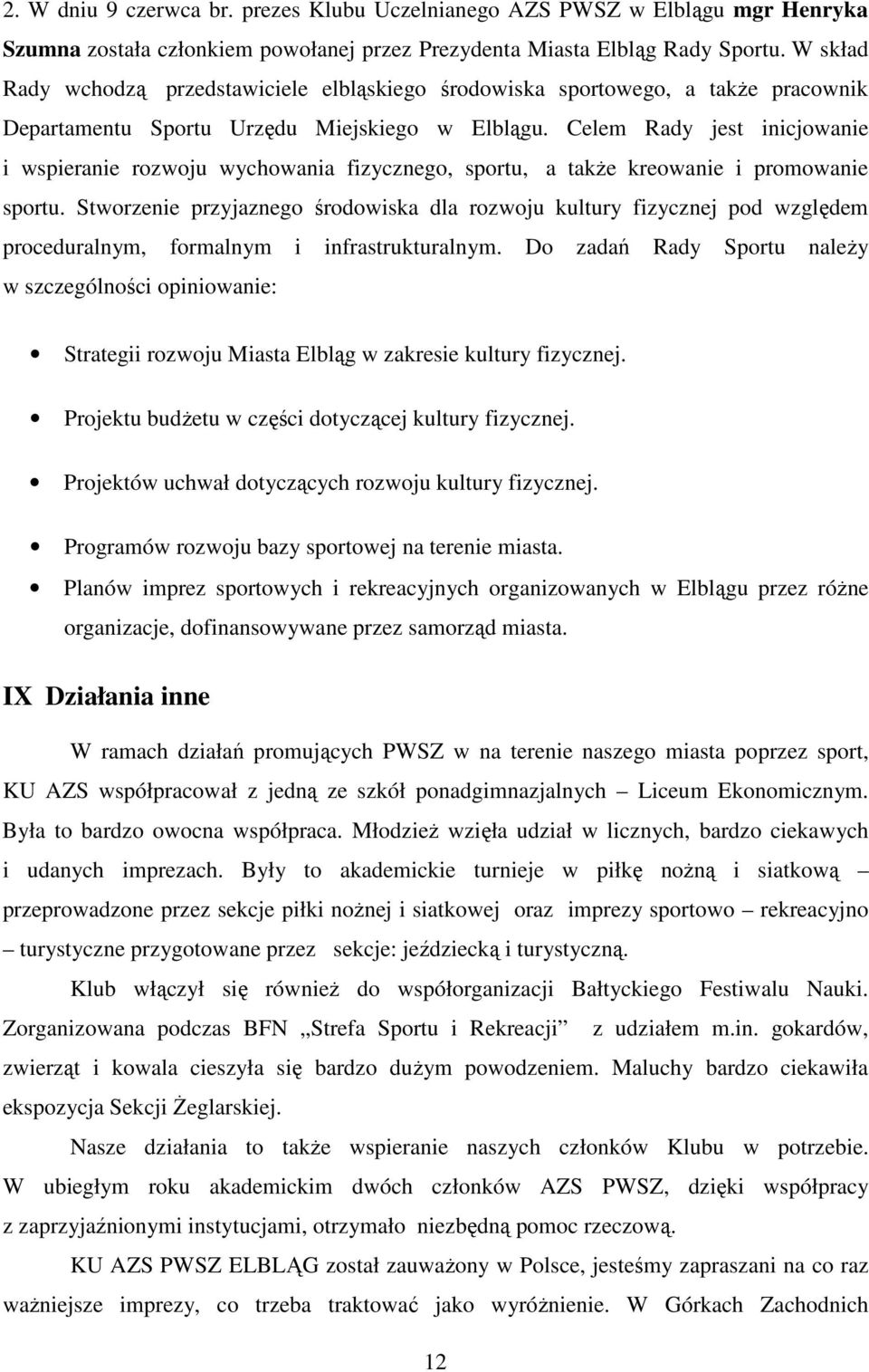 Celem Rady jest inicjowanie i wspieranie rozwoju wychowania fizycznego, sportu, a takŝe kreowanie i promowanie sportu.